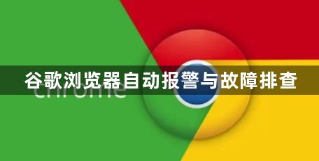 谷歌浏览器自动报警与故障排查1