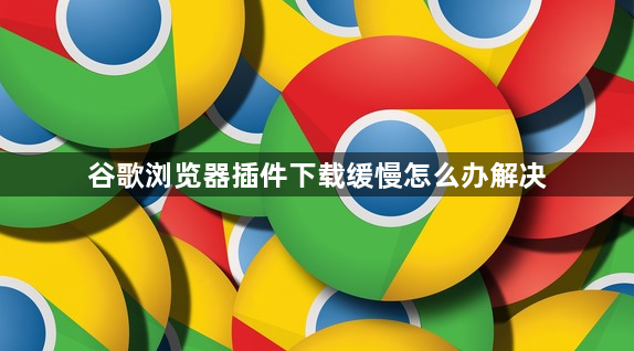 谷歌浏览器插件下载缓慢怎么办解决1