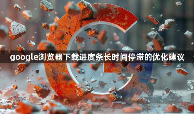 google浏览器下载进度条长时间停滞的优化建议1
