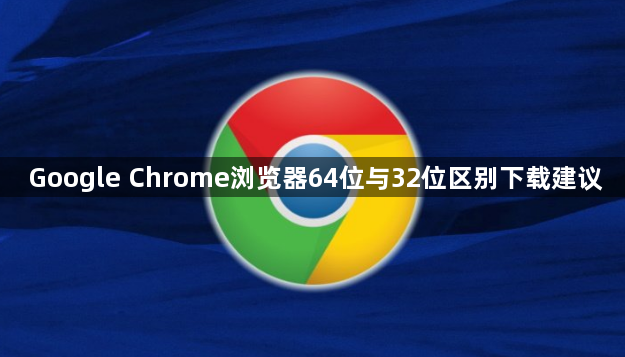 Google Chrome浏览器64位与32位区别下载建议1