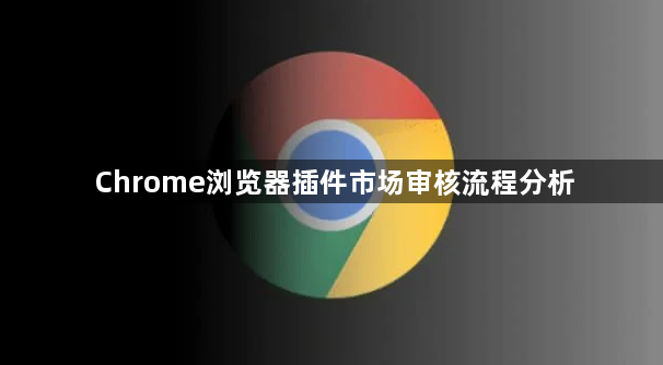 Chrome浏览器插件市场审核流程分析1