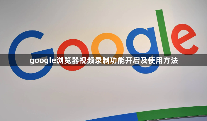 google浏览器视频录制功能开启及使用方法1