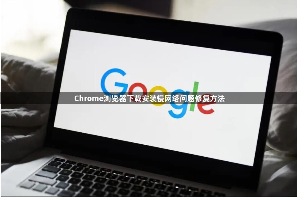 Chrome浏览器下载安装慢网络问题修复方法1