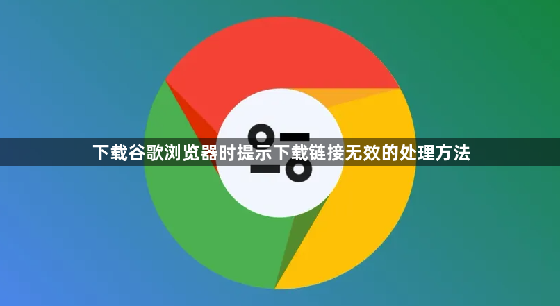 下载谷歌浏览器时提示下载链接无效的处理方法1