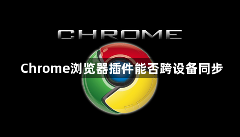 Chrome浏览器插件能否跨设备同步1
