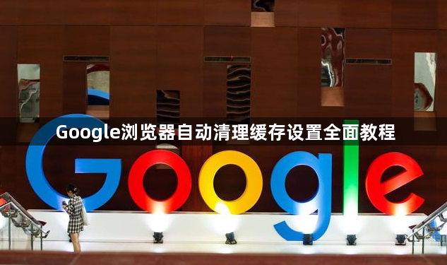 Google浏览器自动清理缓存设置全面教程1