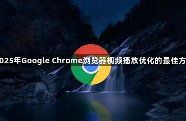 2025年Google Chrome浏览器视频播放优化的最佳方法1