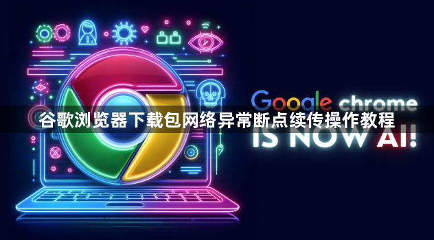 谷歌浏览器下载包网络异常断点续传操作教程1