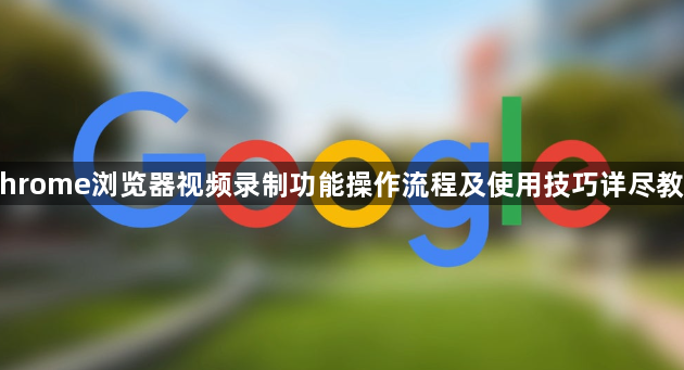 Chrome浏览器视频录制功能操作流程及使用技巧详尽教程1