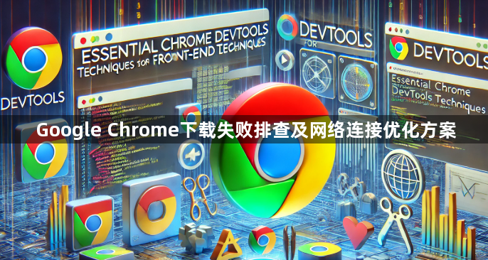 Google Chrome下载失败排查及网络连接优化方案1