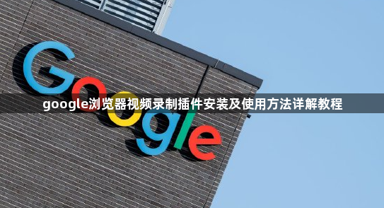 google浏览器视频录制插件安装及使用方法详解教程1