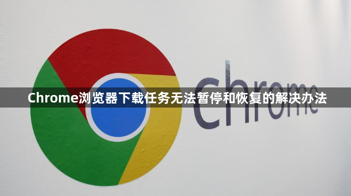 Chrome浏览器下载任务无法暂停和恢复的解决办法1