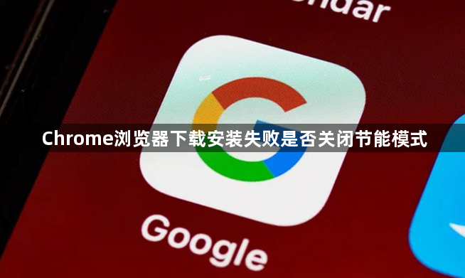 Chrome浏览器下载安装失败是否关闭节能模式1