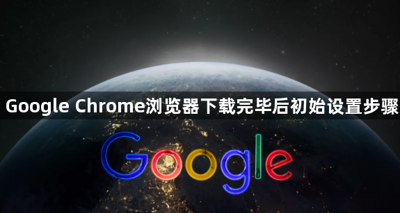 Google Chrome浏览器下载完毕后初始设置步骤1