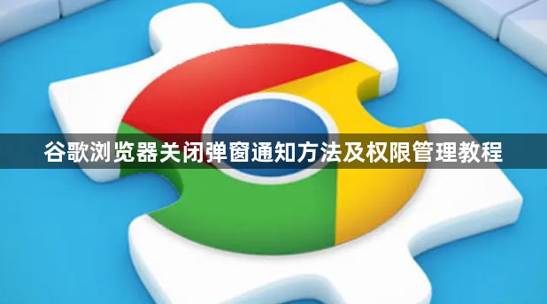 谷歌浏览器关闭弹窗通知方法及权限管理教程1