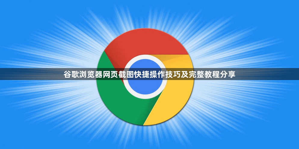 谷歌浏览器网页截图快捷操作技巧及完整教程分享1