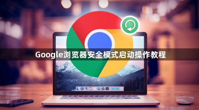 Google浏览器安全模式启动操作教程1