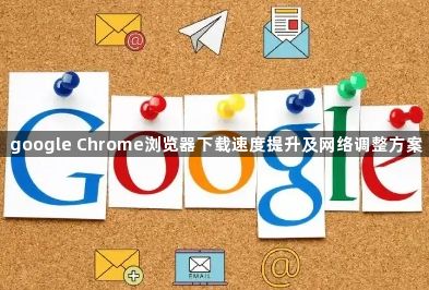 google Chrome浏览器下载速度提升及网络调整方案1