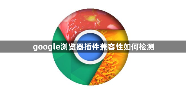 google浏览器插件兼容性如何检测1