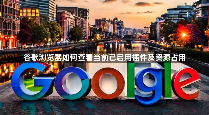 谷歌浏览器如何查看当前已启用插件及资源占用1