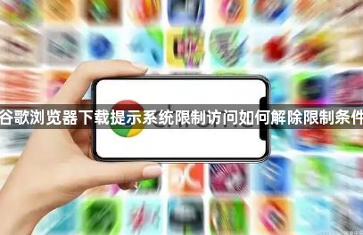 谷歌浏览器下载提示系统限制访问如何解除限制条件1