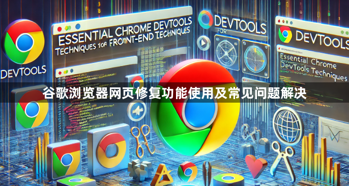 谷歌浏览器网页修复功能使用及常见问题解决1