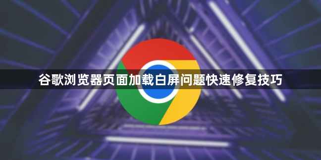 谷歌浏览器页面加载白屏问题快速修复技巧1