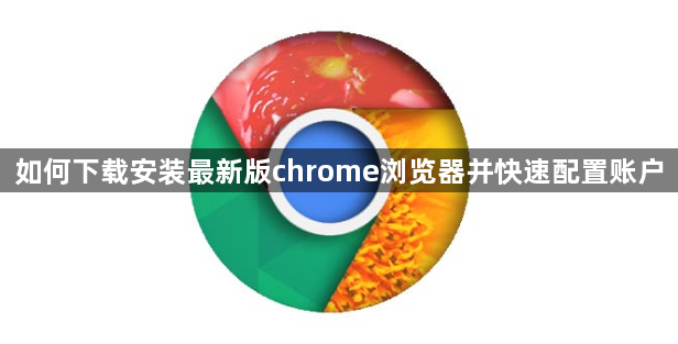 如何下载安装最新版chrome浏览器并快速配置账户1
