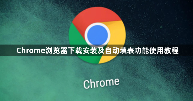 Chrome浏览器下载安装及自动填表功能使用教程1