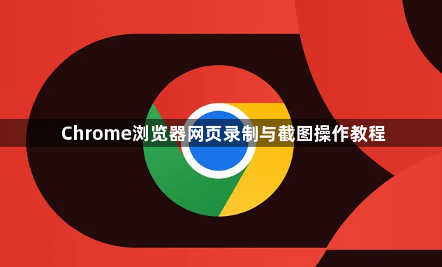 Chrome浏览器网页录制与截图操作教程1