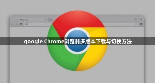google Chrome浏览器多版本下载与切换方法1