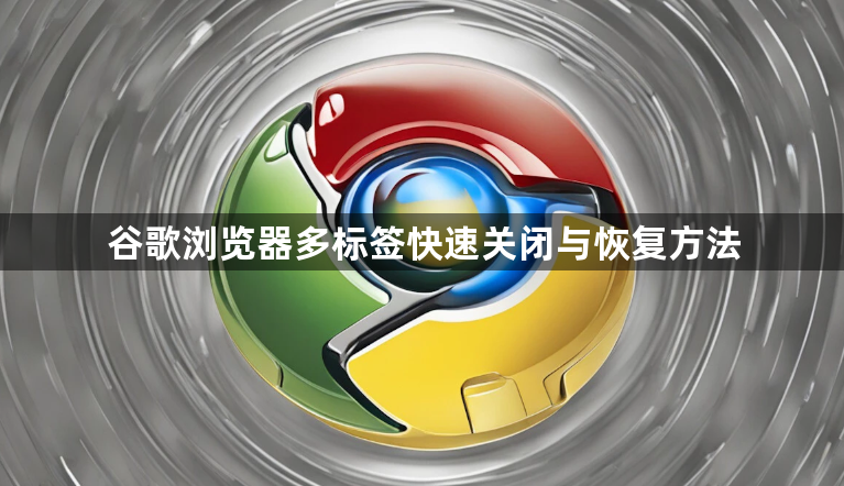 谷歌浏览器多标签快速关闭与恢复方法1