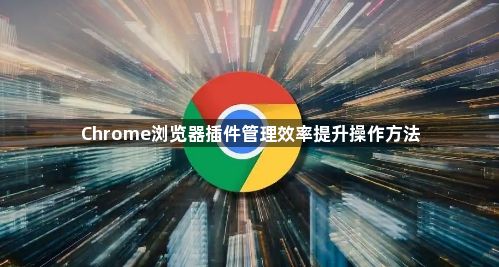 Chrome浏览器插件管理效率提升操作方法1