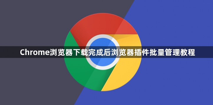 Chrome浏览器下载完成后浏览器插件批量管理教程1