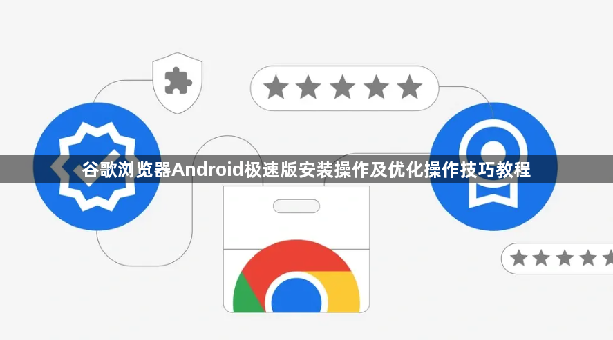 谷歌浏览器Android极速版安装操作及优化操作技巧教程1