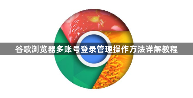 谷歌浏览器多账号登录管理操作方法详解教程1