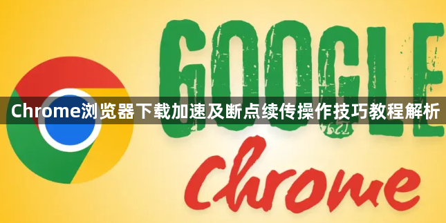 Chrome浏览器下载加速及断点续传操作技巧教程解析1