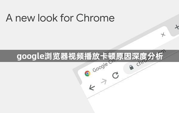 google浏览器视频播放卡顿原因深度分析1