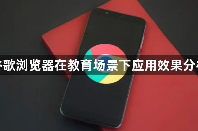 谷歌浏览器在教育场景下应用效果分析1