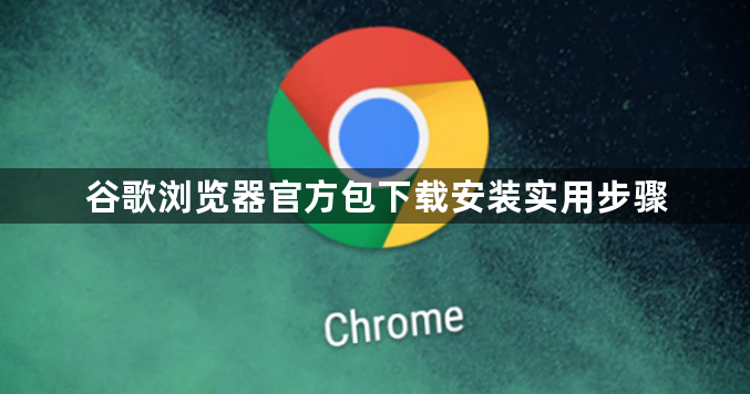 谷歌浏览器官方包下载安装实用步骤1