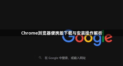 Chrome浏览器便携版下载与安装操作解析1