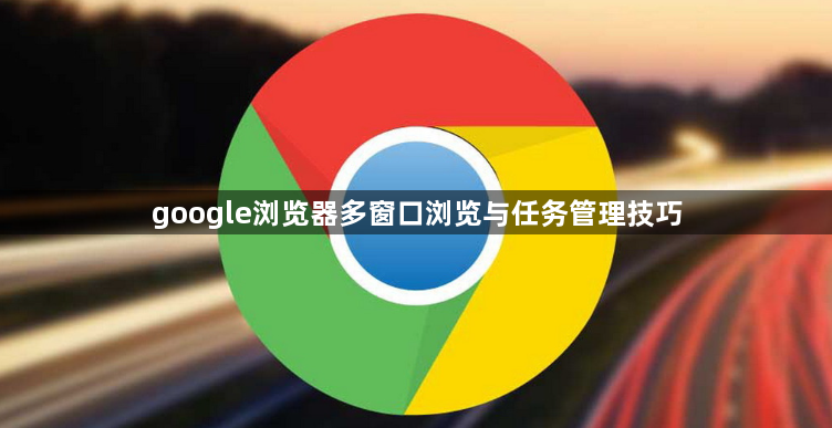 google浏览器多窗口浏览与任务管理技巧1