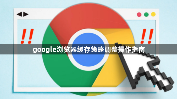 google浏览器缓存策略调整操作指南1