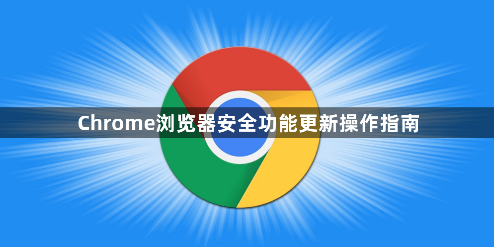 Chrome浏览器安全功能更新操作指南1
