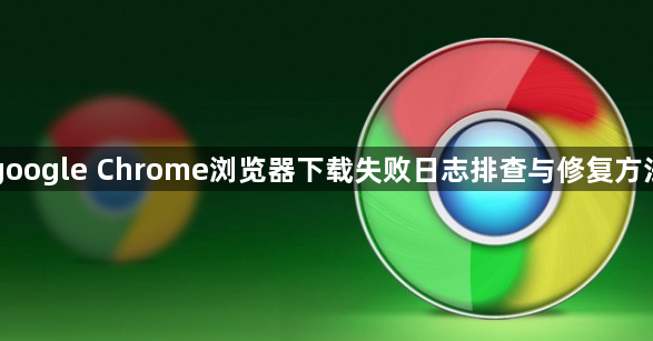 google Chrome浏览器下载失败日志排查与修复方法1