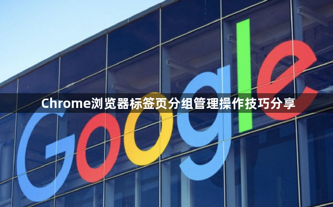 Chrome浏览器标签页分组管理操作技巧分享1