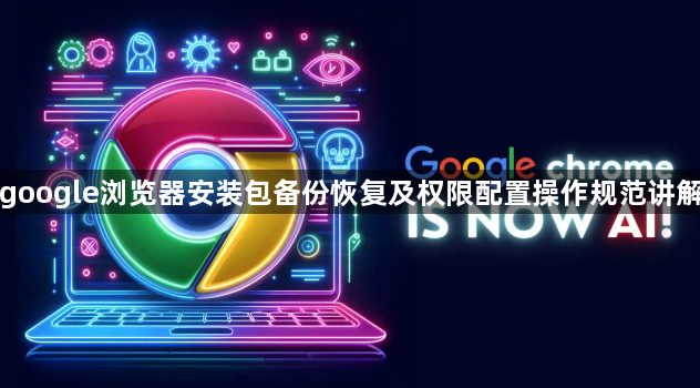 google浏览器安装包备份恢复及权限配置操作规范讲解1