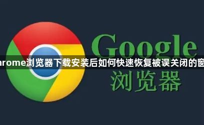 Chrome浏览器下载安装后如何快速恢复被误关闭的窗口1