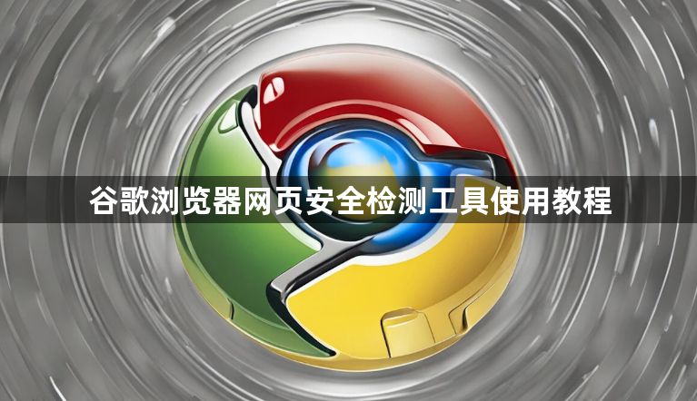 谷歌浏览器网页安全检测工具使用教程1