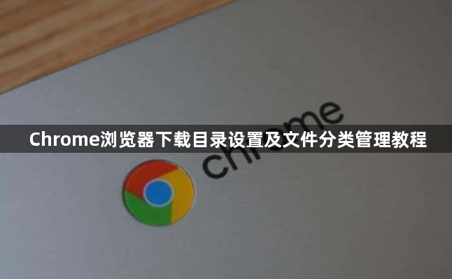 Chrome浏览器下载目录设置及文件分类管理教程1